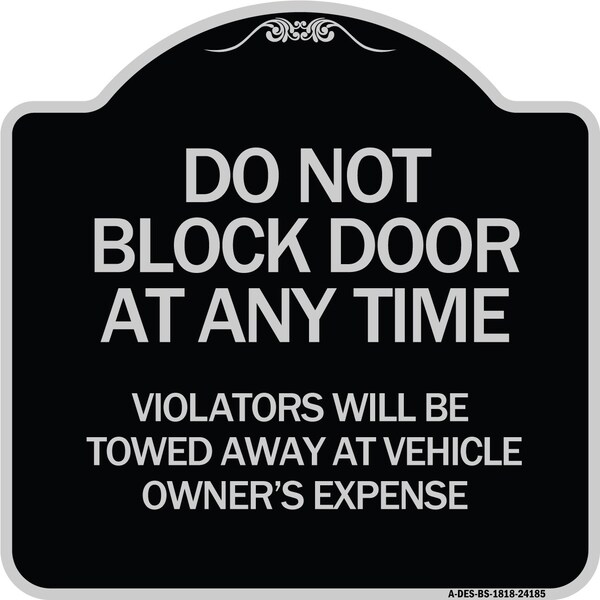 Do Not Block Door Anytime Violators Towed Away Owner Expense Alum Sign, 18" L, 18" H, BS-1818-24185